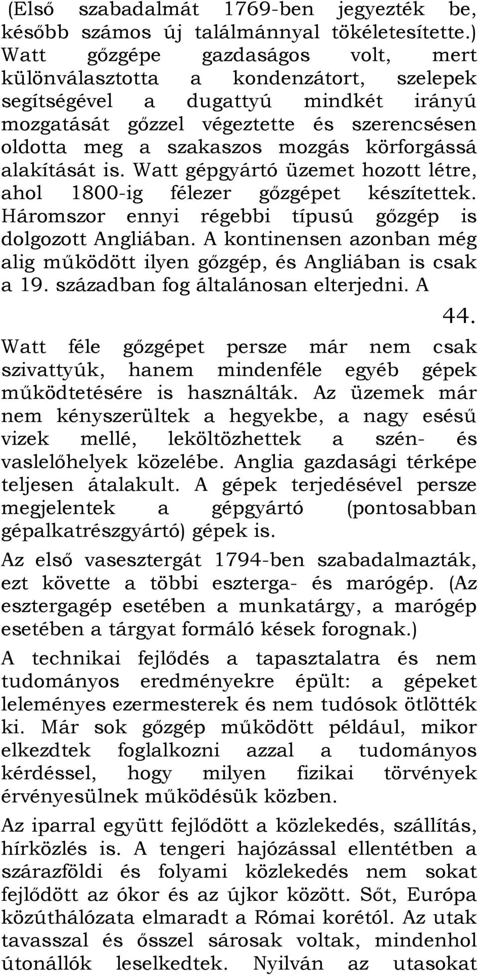 körforgássá alakítását is. Watt gépgyártó üzemet hozott létre, ahol 1800-ig félezer gızgépet készítettek. Háromszor ennyi régebbi típusú gızgép is dolgozott Angliában.