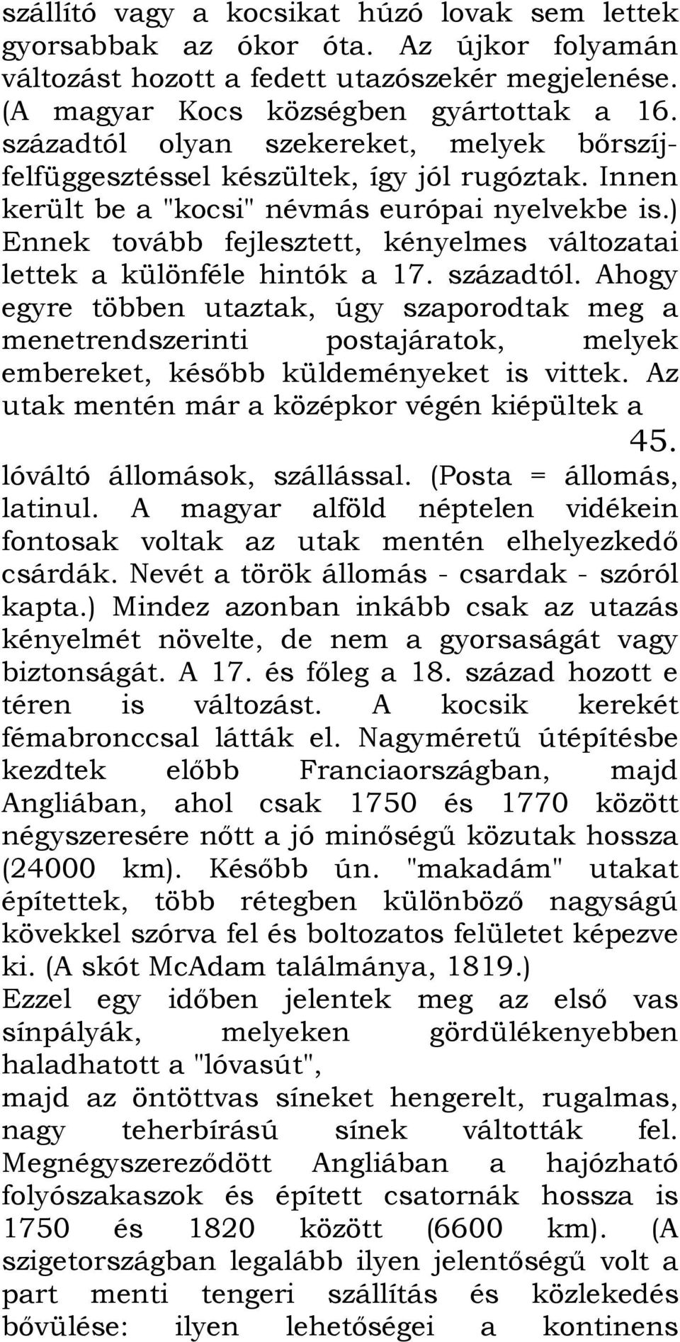 ) Ennek tovább fejlesztett, kényelmes változatai lettek a különféle hintók a 17. századtól.