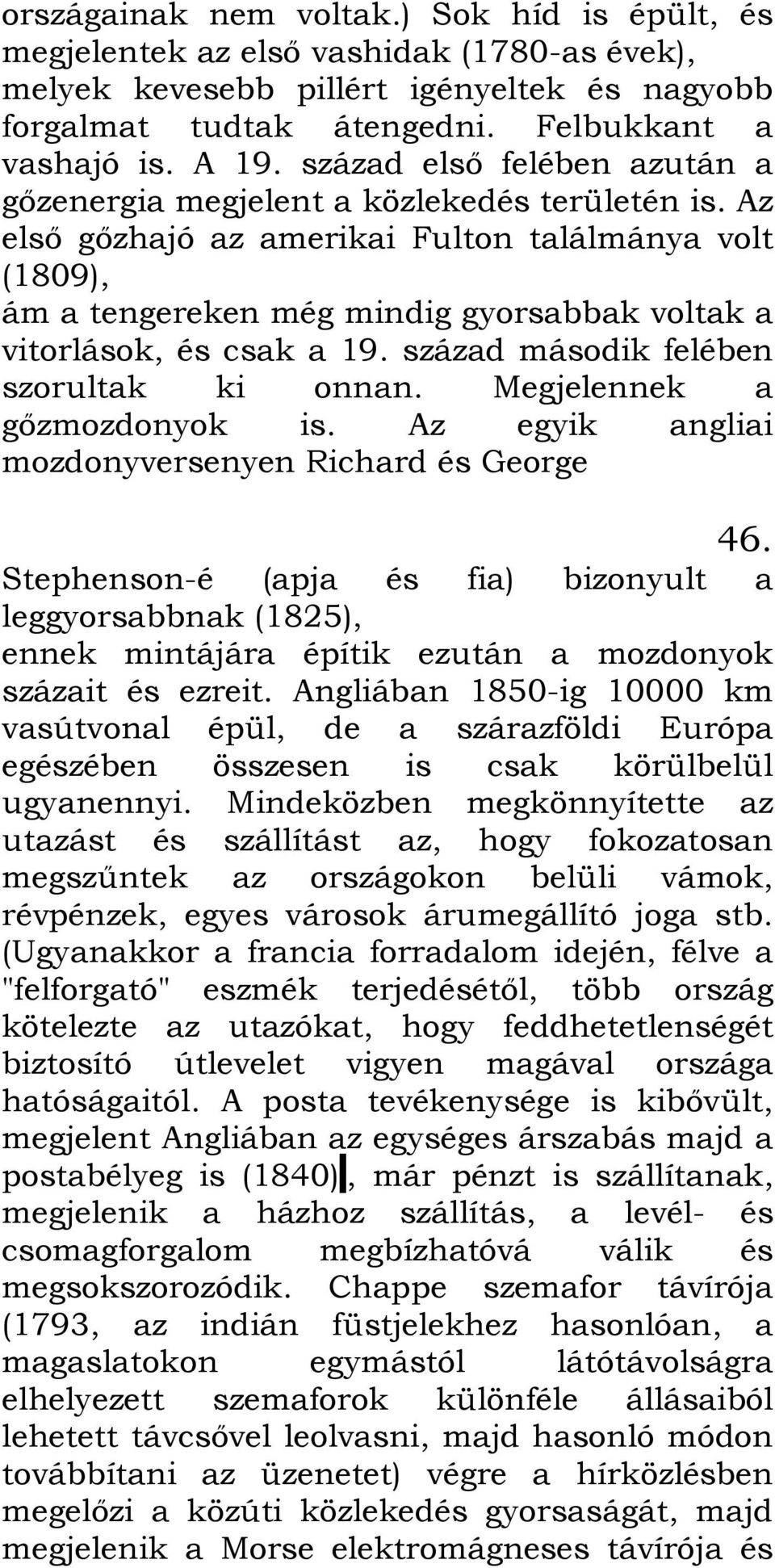 Az elsı gızhajó az amerikai Fulton találmánya volt (1809), ám a tengereken még mindig gyorsabbak voltak a vitorlások, és csak a 19. század második felében szorultak ki onnan.