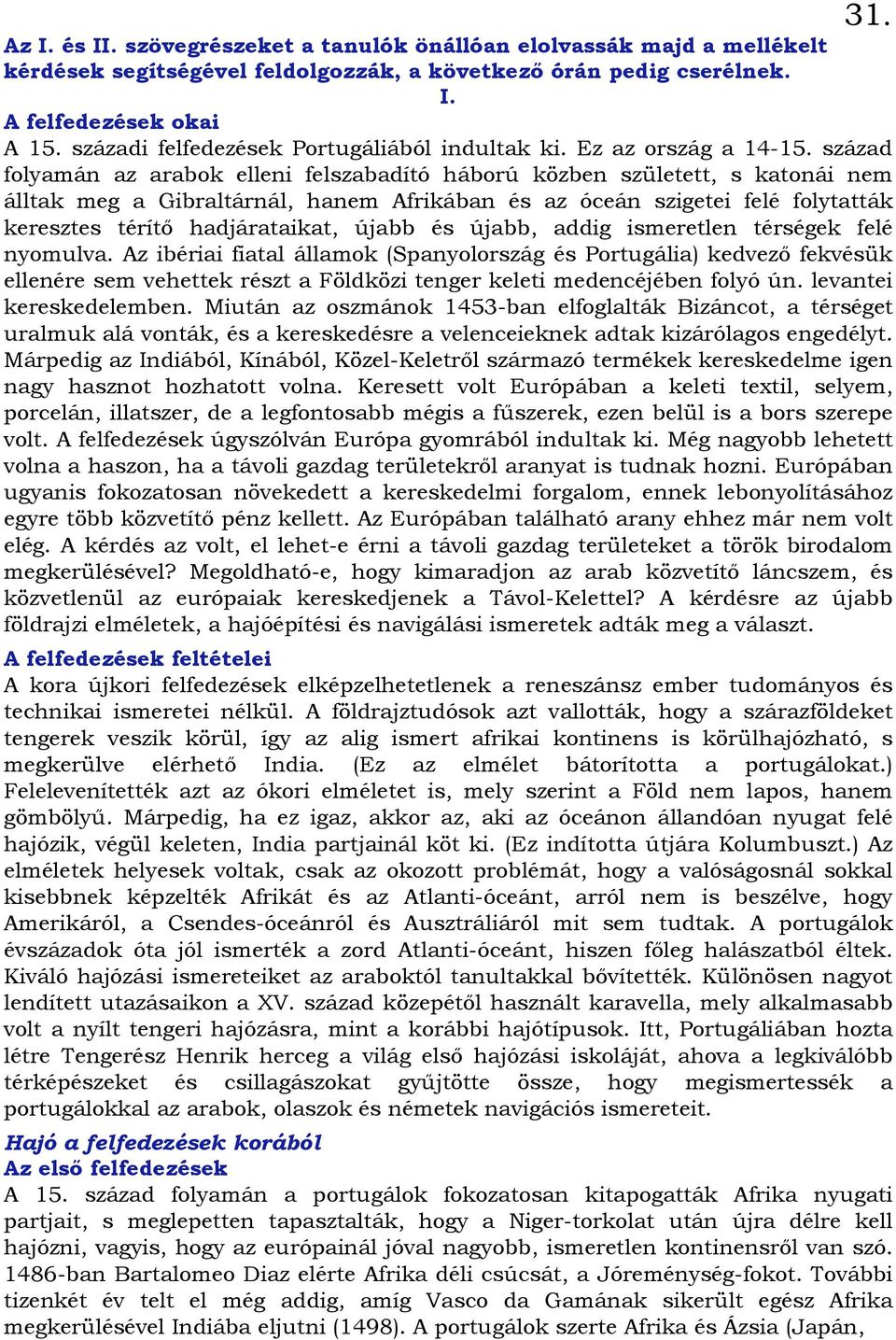 század folyamán az arabok elleni felszabadító háború közben született, s katonái nem álltak meg a Gibraltárnál, hanem Afrikában és az óceán szigetei felé folytatták keresztes térítı hadjárataikat,