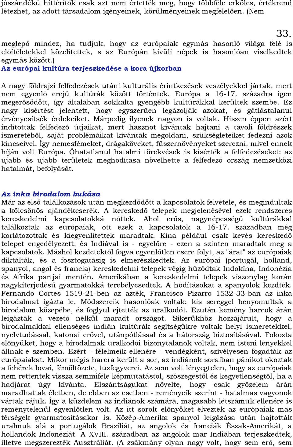 ) Az európai kultúra terjeszkedése a kora újkorban A nagy földrajzi felfedezések utáni kulturális érintkezések veszélyekkel jártak, mert nem egyenlı erejő kultúrák között történtek. Európa a 16-17.