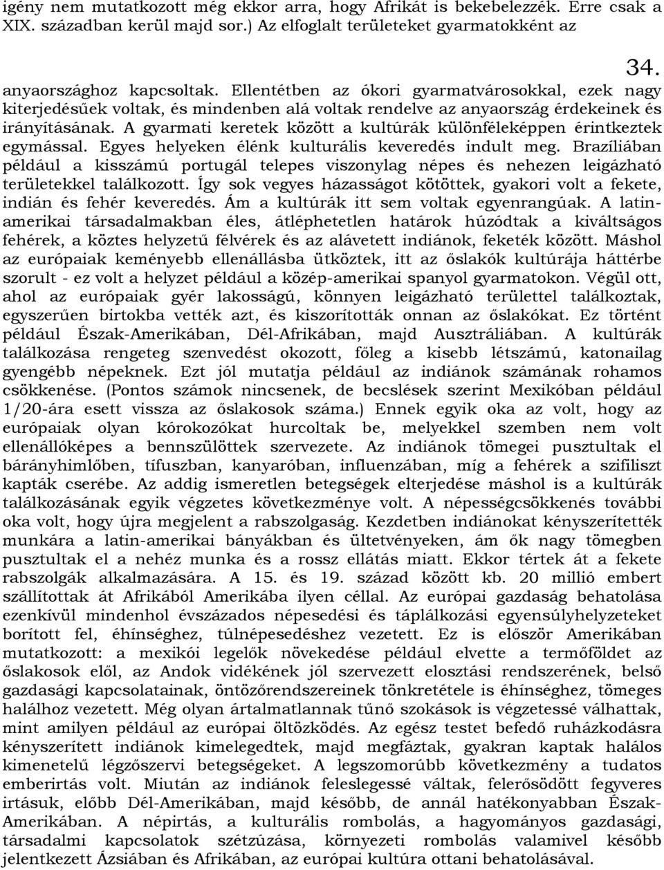 A gyarmati keretek között a kultúrák különféleképpen érintkeztek egymással. Egyes helyeken élénk kulturális keveredés indult meg.