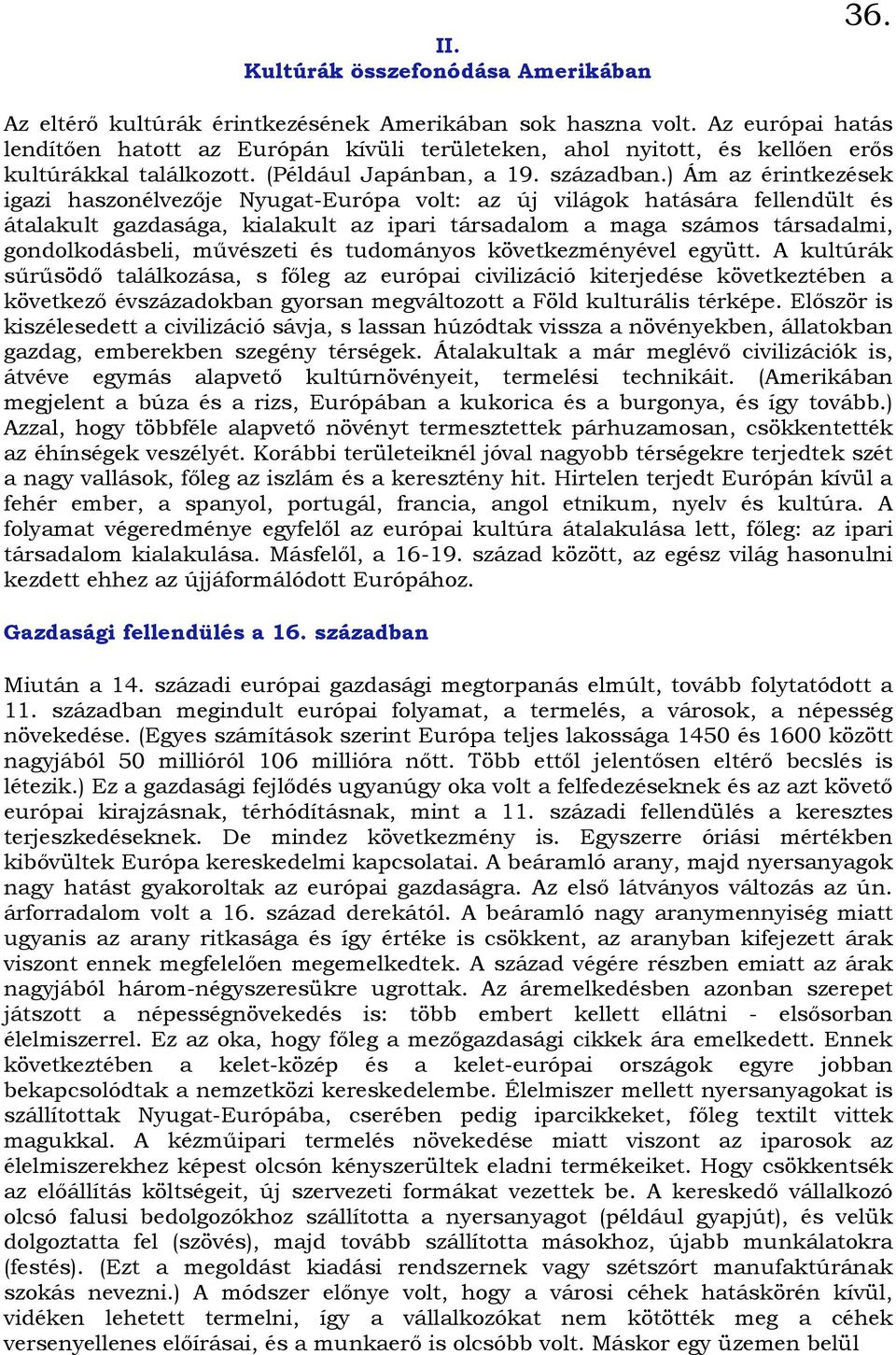 ) Ám az érintkezések igazi haszonélvezıje Nyugat-Európa volt: az új világok hatására fellendült és átalakult gazdasága, kialakult az ipari társadalom a maga számos társadalmi, gondolkodásbeli,