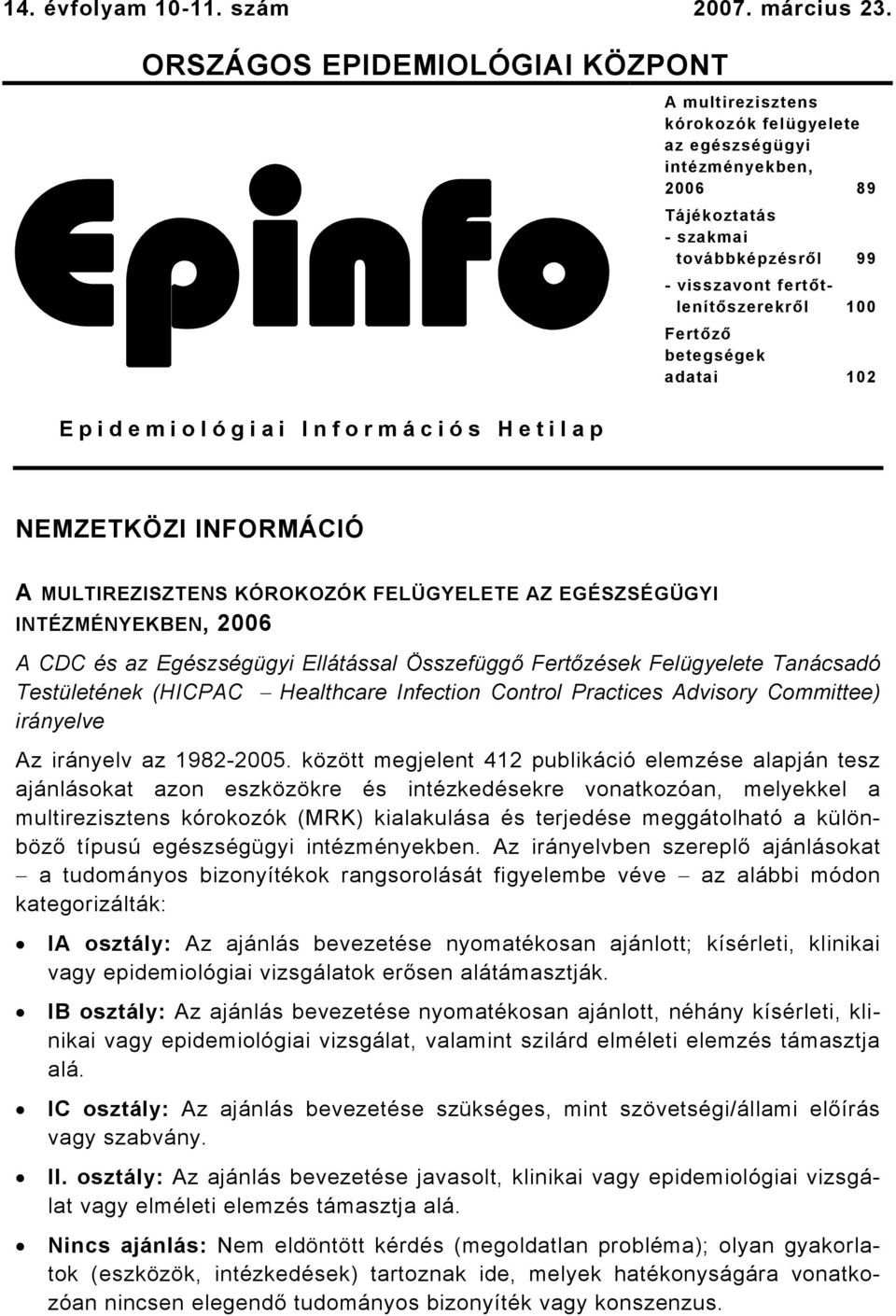 visszavont fertőtlenítőszerekről 100 Fertőző betegségek adatai 102 NEMZETKÖZI INFORMÁCIÓ A MULTIREZISZTENS KÓROKOZÓK FELÜGYELETE AZ EGÉSZSÉGÜGYI INTÉZMÉNYEKBEN, 2006 A CDC és az Egészségügyi