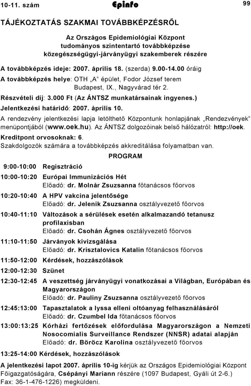 április 18. (szerda) 9.00-14.00 óráig A továbbképzés helye: OTH A épület, Fodor József terem Budapest, IX., Nagyvárad tér 2. Részvételi díj: 3.000 Ft (Az ÁNTSZ munkatársainak ingyenes.