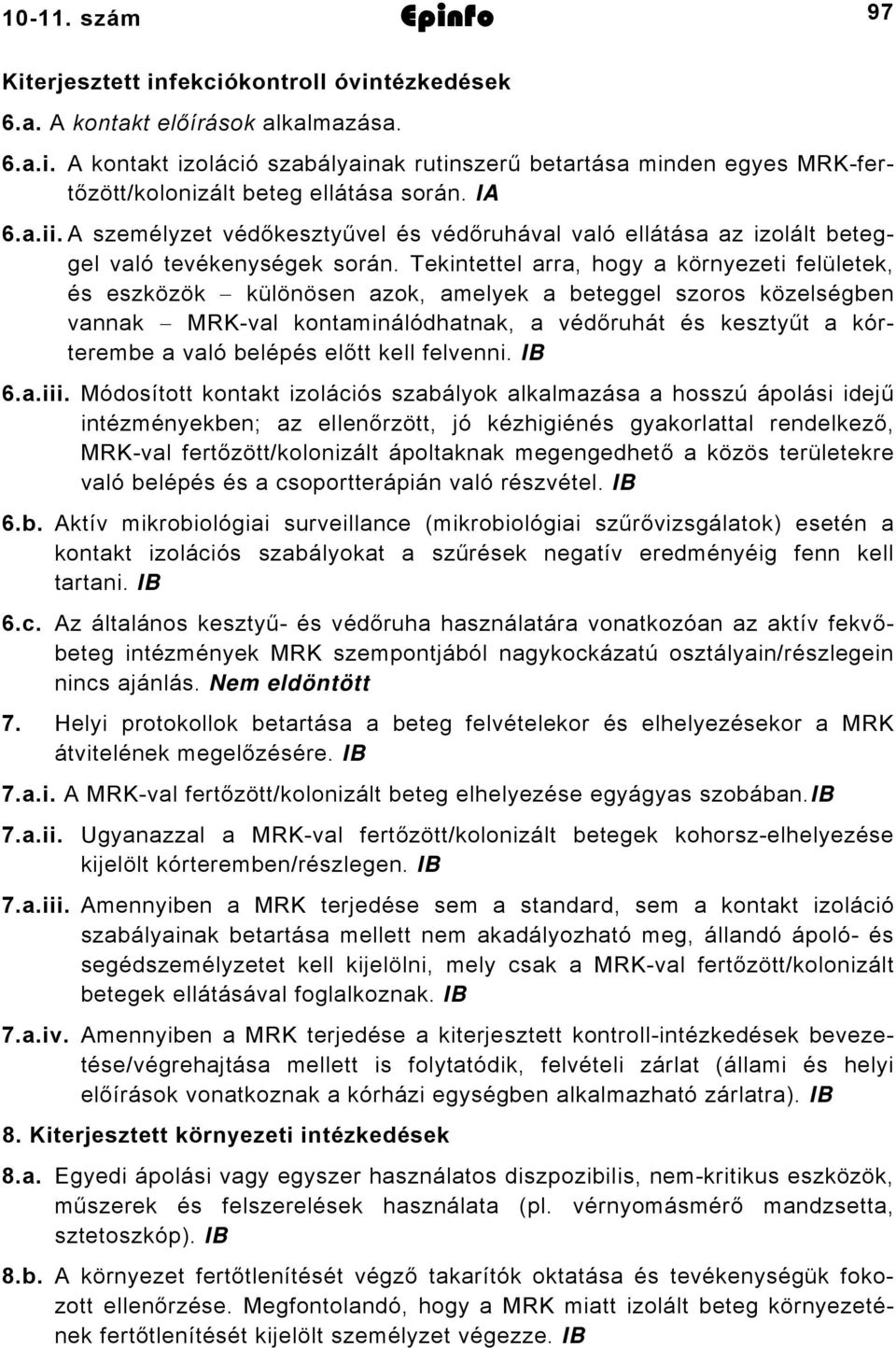 Tekintettel arra, hogy a környezeti felületek, és eszközök különösen azok, amelyek a beteggel szoros közelségben vannak MRK-val kontaminálódhatnak, a védőruhát és kesztyűt a kórterembe a való belépés