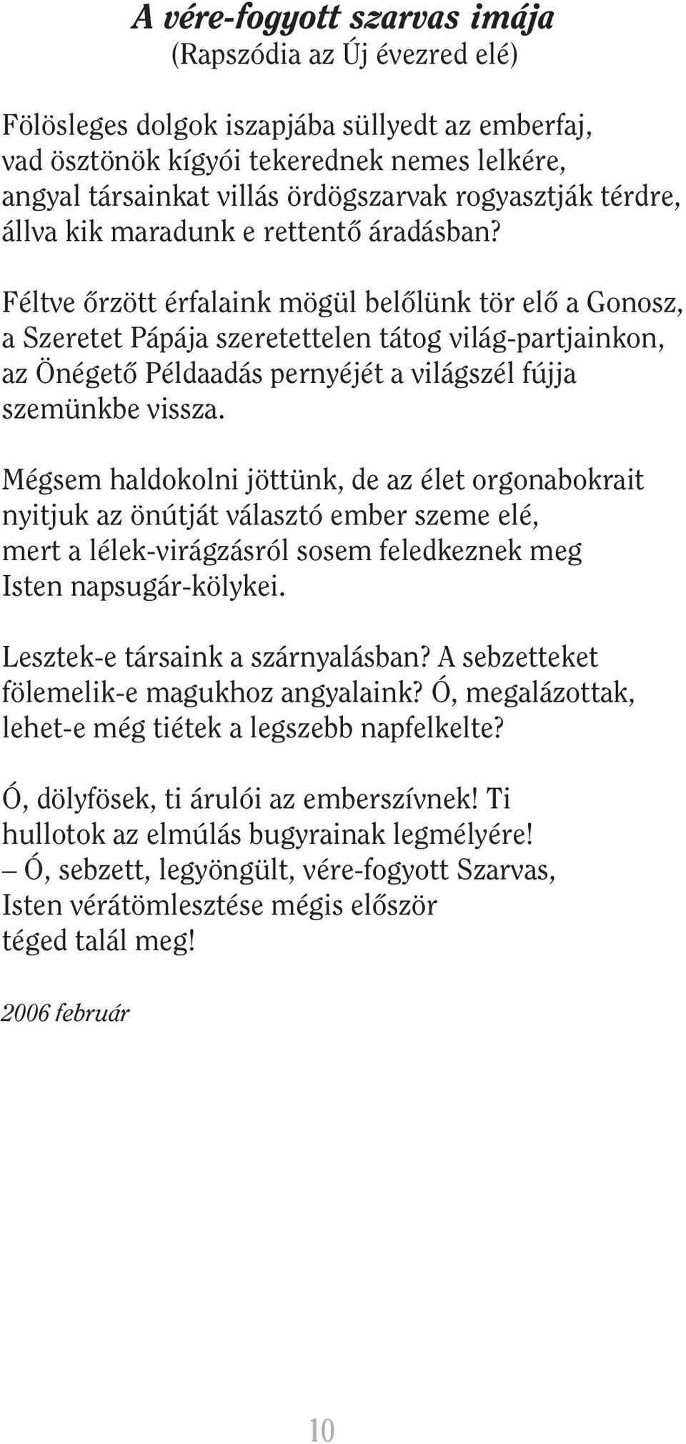 Féltve ôrzött érfalaink mögül belôlünk tör elô a Gonosz, a Szeretet Pápája szeretettelen tátog világ-partjainkon, az Önégetô Példaadás pernyéjét a világszél fújja szemünkbe vissza.