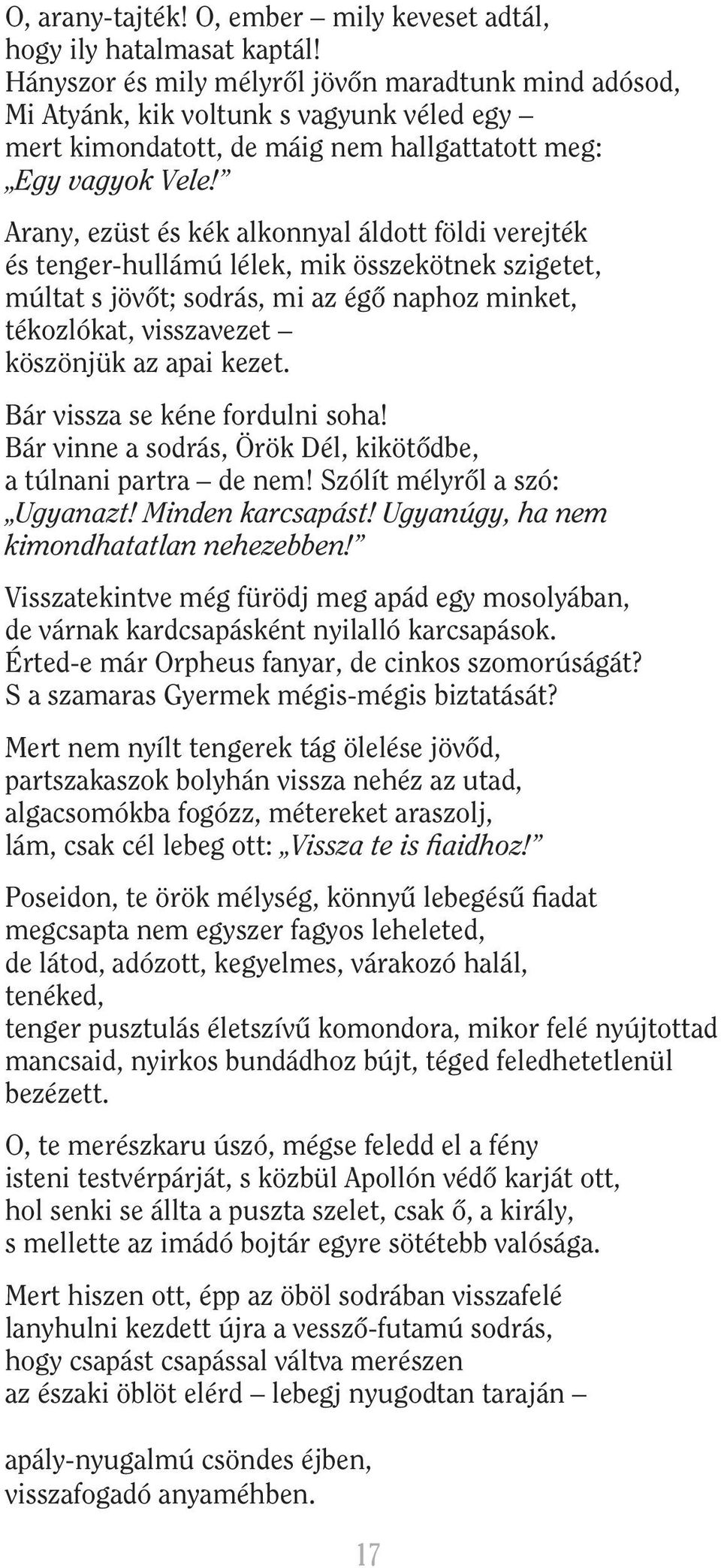 Arany, ezüst és kék alkonnyal áldott földi verejték és tenger-hullámú lélek, mik összekötnek szigetet, múltat s jövôt; sodrás, mi az égô naphoz minket, tékozlókat, visszavezet köszönjük az apai kezet.