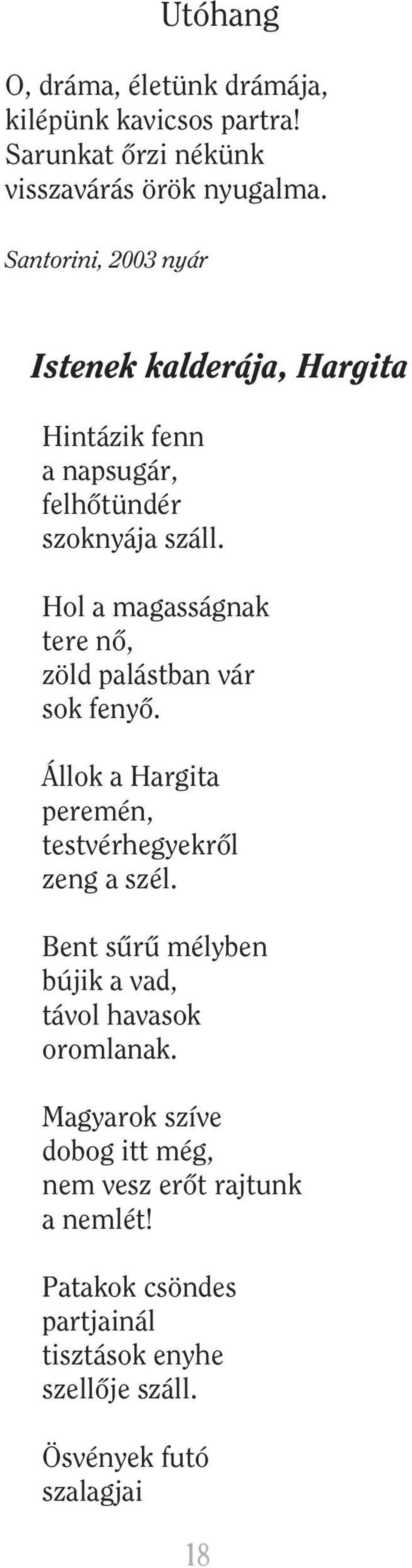 Hol a magasságnak tere nô, zöld palástban vár sok fenyô. Állok a Hargita peremén, testvérhegyekrôl zeng a szél.