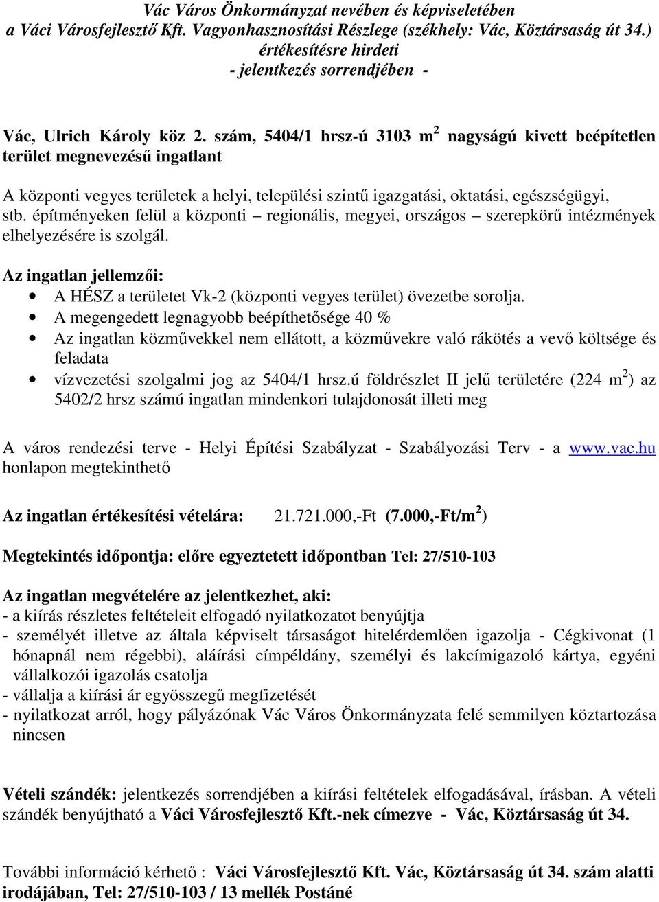 építményeken felül a központi regionális, megyei, országos szerepkörű intézmények elhelyezésére is szolgál. Az ingatlan jellemzői: A HÉSZ a területet Vk-2 (központi vegyes terület) övezetbe sorolja.