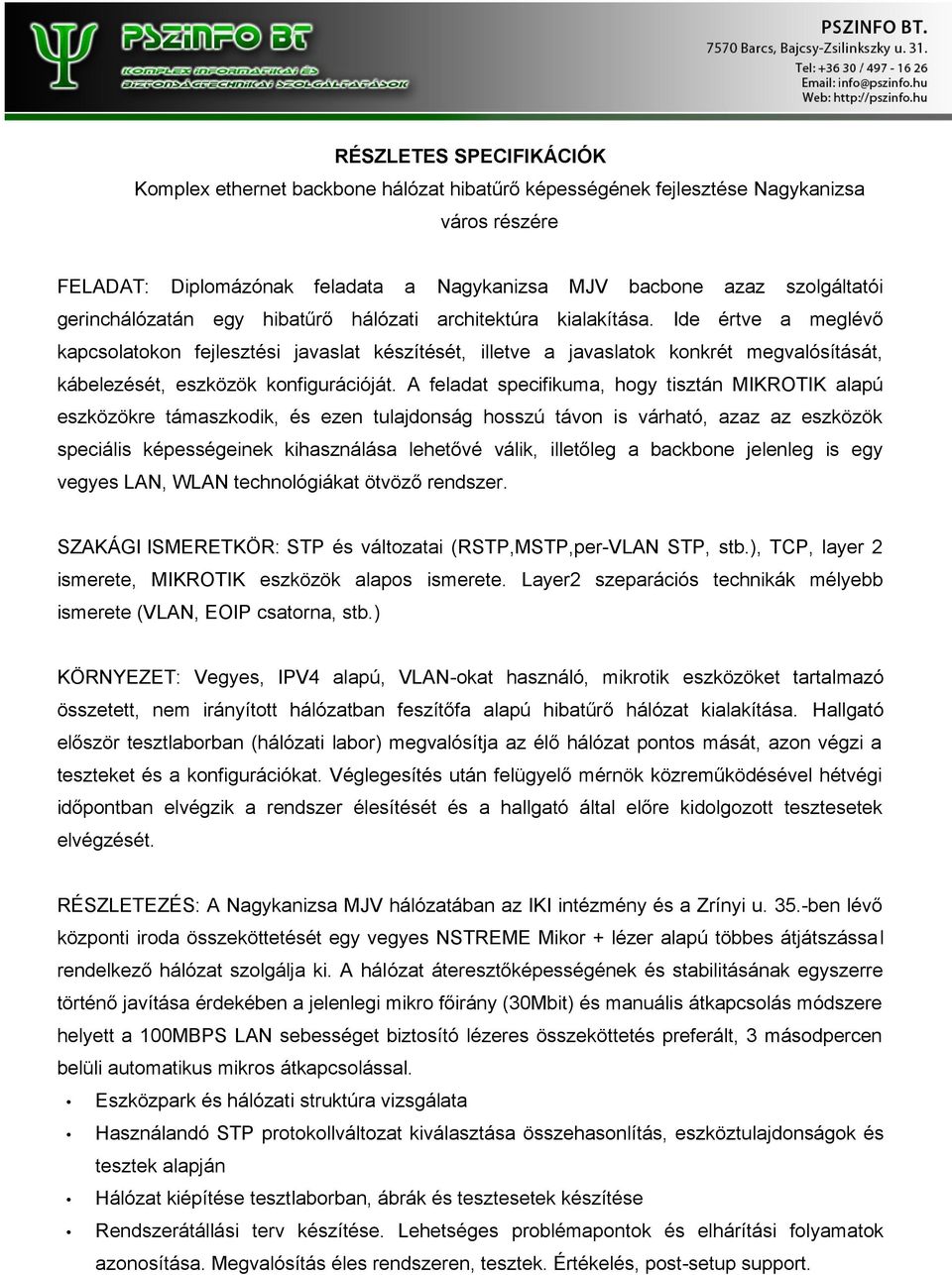 A feladat specifikuma, hogy tisztán MIKROTIK alapú eszközökre támaszkodik, és ezen tulajdonság hosszú távon is várható, azaz az eszközök speciális képességeinek kihasználása lehetővé válik, illetőleg