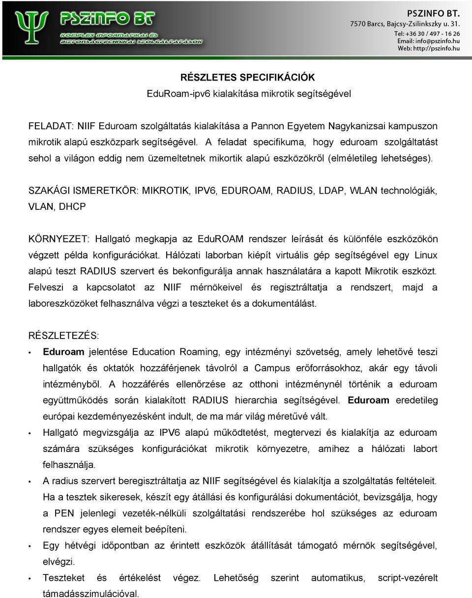 SZAKÁGI ISMERETKÖR: MIKROTIK, IPV6, EDUROAM, RADIUS, LDAP, WLAN technológiák, VLAN, DHCP KÖRNYEZET: Hallgató megkapja az EduROAM rendszer leírását és különféle eszközökön végzett példa