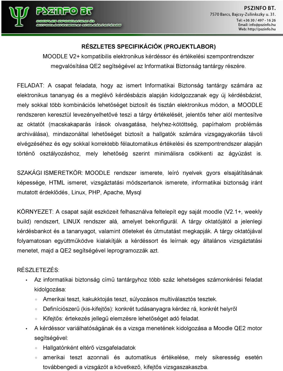 kombinációs lehetőséget biztosít és tisztán elektronikus módon, a MOODLE rendszeren keresztül levezényelhetővé teszi a tárgy értékelését, jelentős teher alól mentesítve az oktatót (macskakaparás