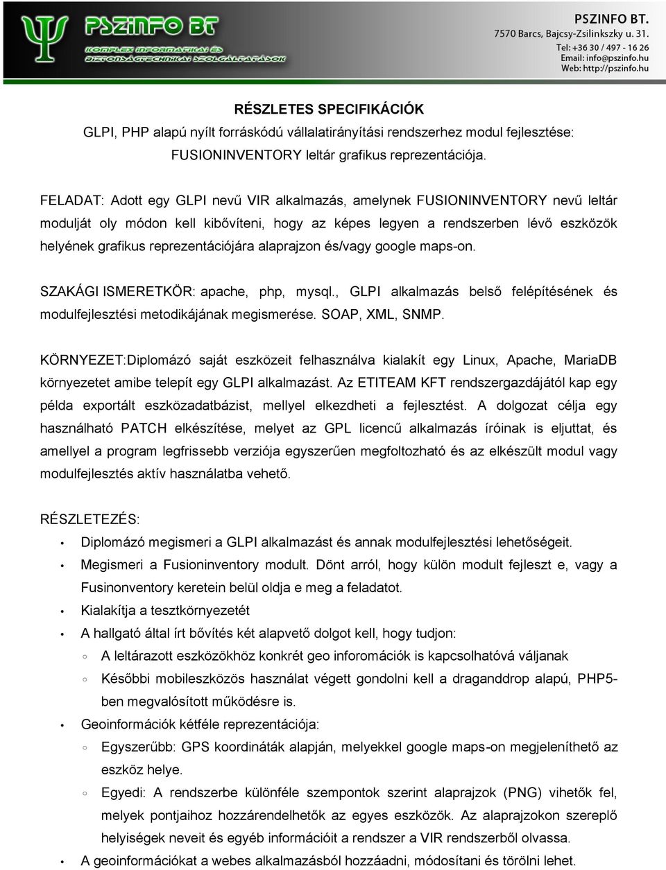 reprezentációjára alaprajzon és/vagy google maps-on. SZAKÁGI ISMERETKÖR: apache, php, mysql., GLPI alkalmazás belső felépítésének és modulfejlesztési metodikájának megismerése. SOAP, XML, SNMP.