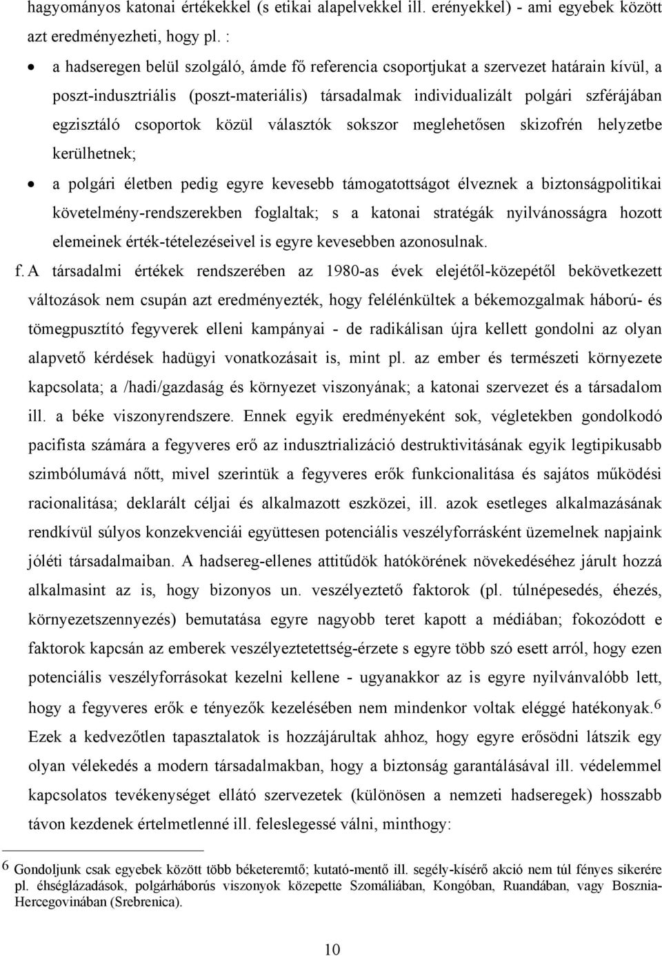 csoportok közül választók sokszor meglehetősen skizofrén helyzetbe kerülhetnek; a polgári életben pedig egyre kevesebb támogatottságot élveznek a biztonságpolitikai követelmény-rendszerekben