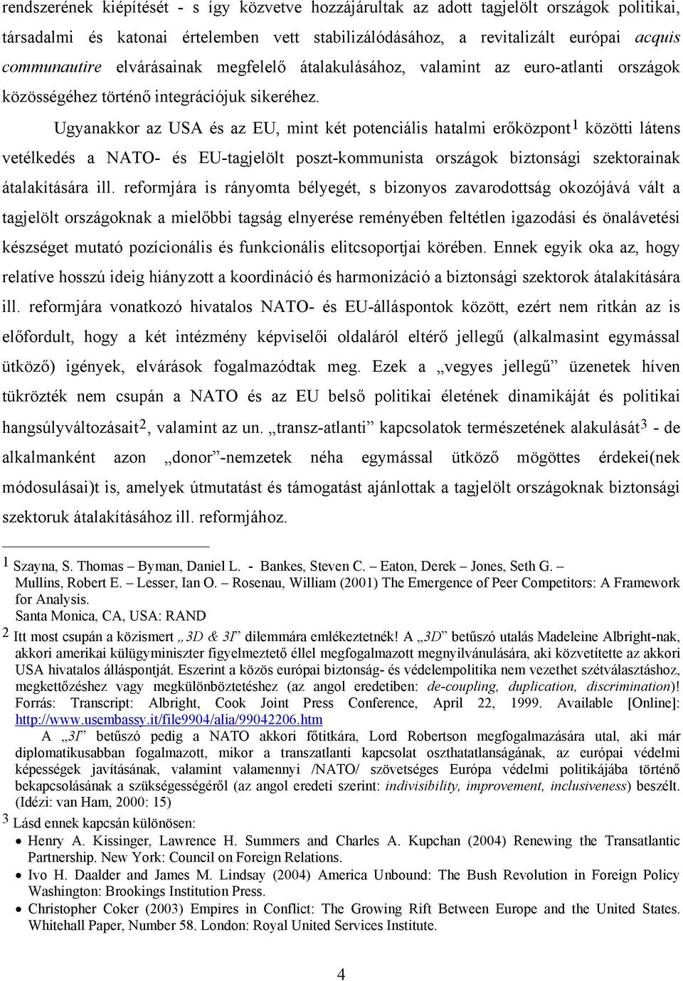 Ugyanakkor az USA és az EU, mint két potenciális hatalmi erőközpont 1 közötti látens vetélkedés a NATO- és EU-tagjelölt poszt-kommunista országok biztonsági szektorainak átalakítására ill.