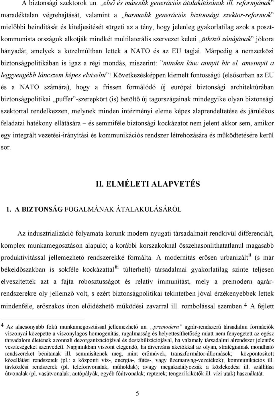 posztkommunista országok alkotják mindkét multilaterális szervezet keleti ütköző zónájának jókora hányadát, amelyek a közelmúltban lettek a NATO és az EU tagjai.