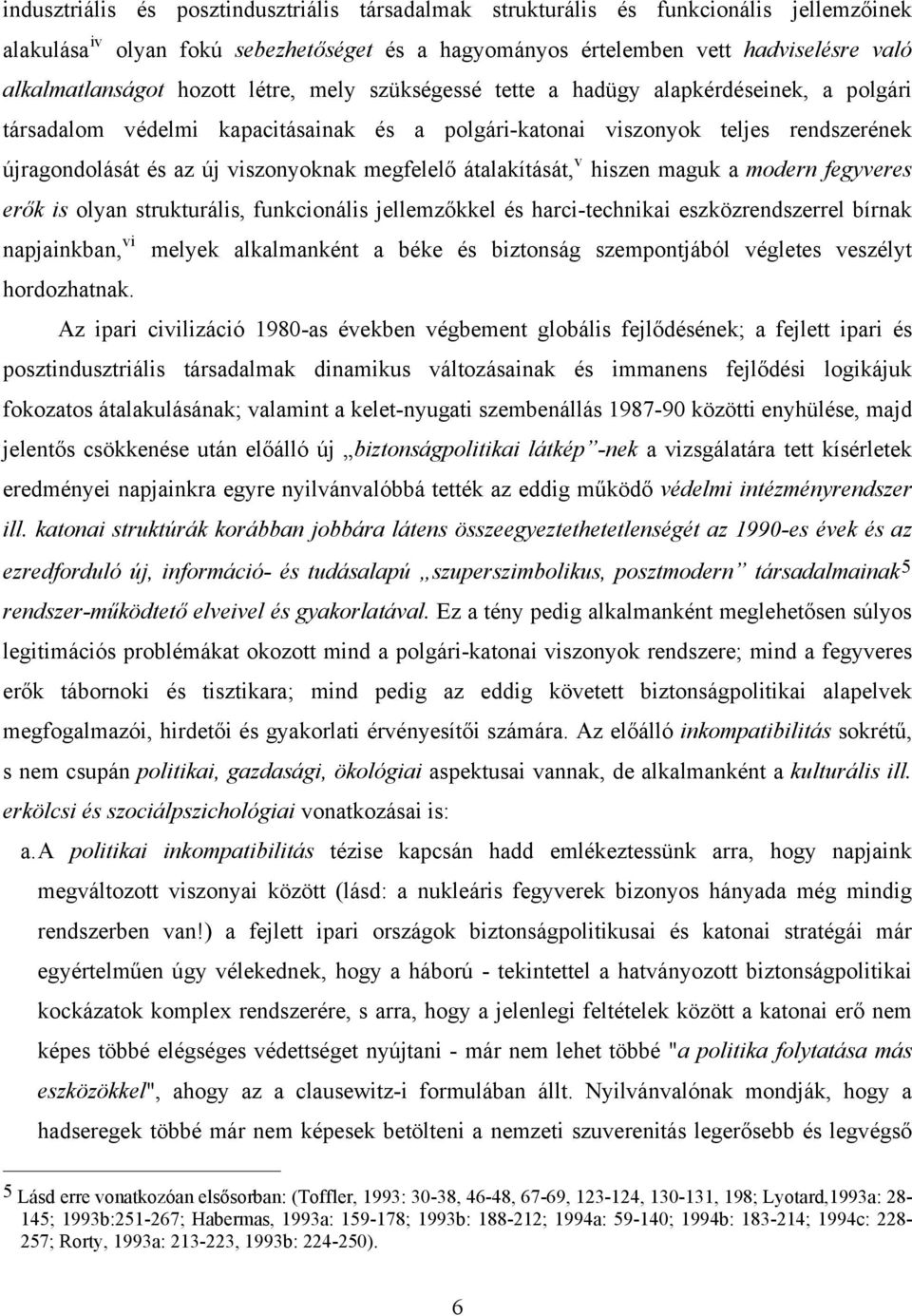 megfelelő átalakítását, v hiszen maguk a modern fegyveres erők is olyan strukturális, funkcionális jellemzőkkel és harci-technikai eszközrendszerrel bírnak napjainkban, vi melyek alkalmanként a béke