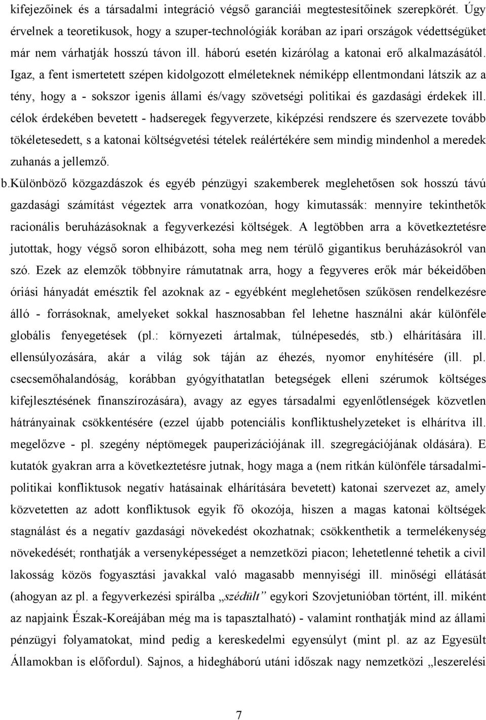 Igaz, a fent ismertetett szépen kidolgozott elméleteknek némiképp ellentmondani látszik az a tény, hogy a - sokszor igenis állami és/vagy szövetségi politikai és gazdasági érdekek ill.