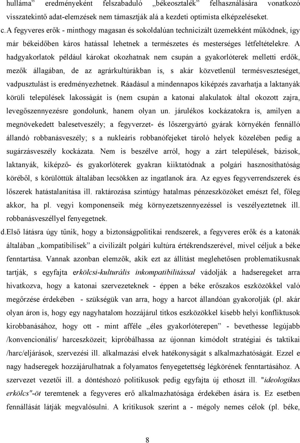 A hadgyakorlatok például károkat okozhatnak nem csupán a gyakorlóterek melletti erdők, mezők állagában, de az agrárkultúrákban is, s akár közvetlenül termésveszteséget, vadpusztulást is