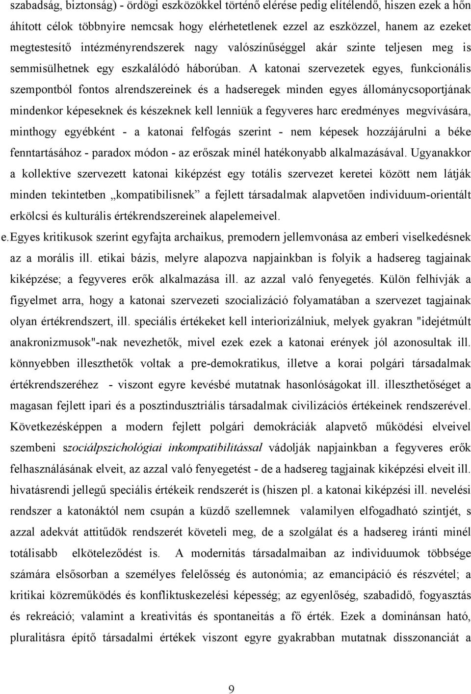 A katonai szervezetek egyes, funkcionális szempontból fontos alrendszereinek és a hadseregek minden egyes állománycsoportjának mindenkor képeseknek és készeknek kell lenniük a fegyveres harc