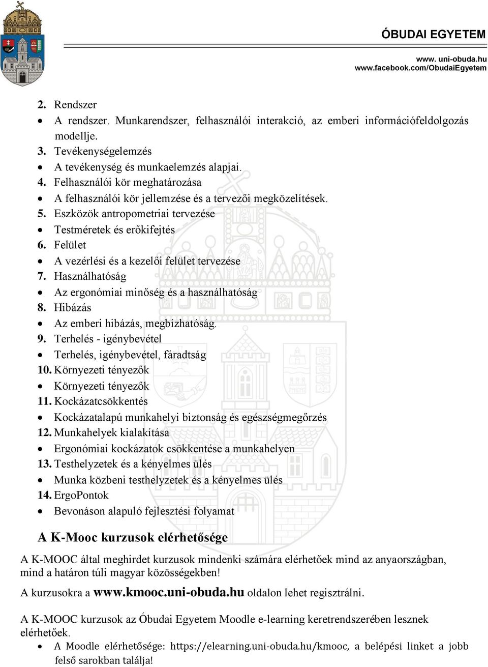 Felület A vezérlési és a kezelői felület tervezése 7. Használhatóság Az ergonómiai minőség és a használhatóság 8. Hibázás Az emberi hibázás, megbízhatóság. 9.