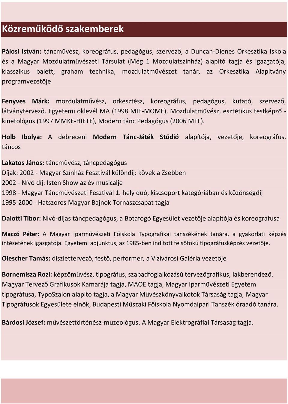 látványtervező. Egyetemi oklevél MA (1998 MIE-MOME), Mozdulatművész, esztétikus testképző - kinetológus (1997 MMKE-HIETE), Modern tánc Pedagógus (2006 MTF).