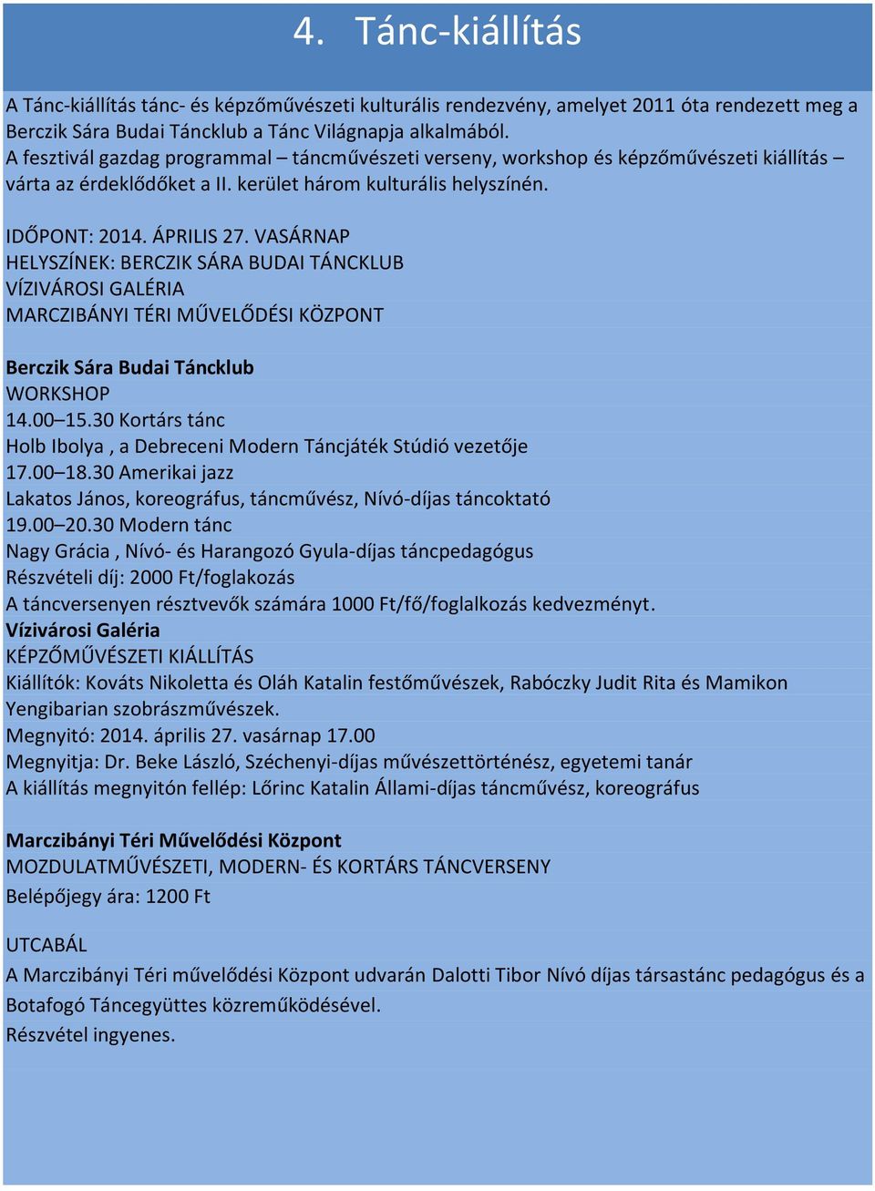 VASÁRNAP HELYSZÍNEK: BERCZIK SÁRA BUDAI TÁNCKLUB VÍZIVÁROSI GALÉRIA MARCZIBÁNYI TÉRI MŰVELŐDÉSI KÖZPONT Berczik Sára Budai Táncklub WORKSHOP 14.00 15.