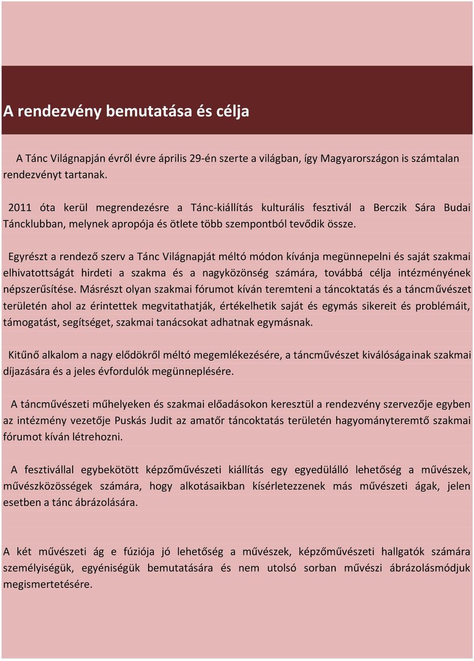 Egyrészt a rendező szerv a Tánc Világnapját méltó módon kívánja megünnepelni és saját szakmai elhivatottságát hirdeti a szakma és a nagyközönség számára, továbbá célja intézményének népszerűsítése.