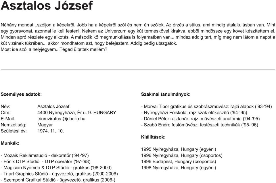 .. mindez addig tart, míg meg nem látom a napot a kút vizének tükrében... akkor mondhatom azt, hogy befejeztem. Addig pedig utazgatok. Most ide szól a helyjegyem...téged ültettek mellém?