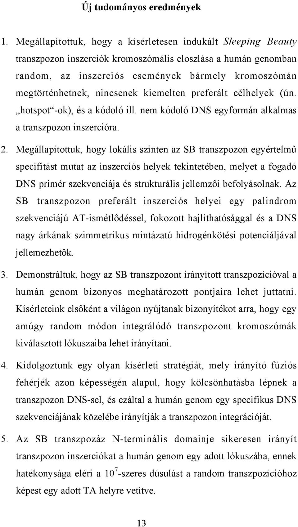 nincsenek kiemelten preferált célhelyek (ún. hotspot -ok), és a kódoló ill. nem kódoló DNS egyformán alkalmas a transzpozon inszercióra. 2.