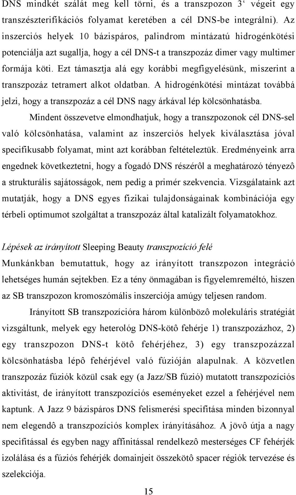 Ezt támasztja alá egy korábbi megfigyelésünk, miszerint a transzpozáz tetramert alkot oldatban. A hidrogénkötési mintázat továbbá jelzi, hogy a transzpozáz a cél DNS nagy árkával lép kölcsönhatásba.