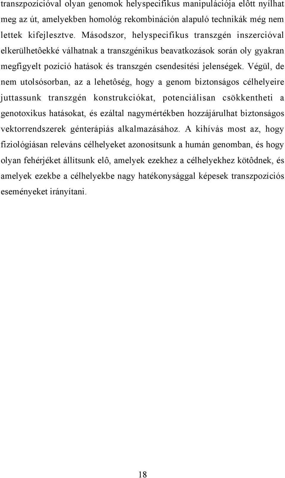 Végül, de nem utolsósorban, az a lehetôség, hogy a genom biztonságos célhelyeire juttassunk transzgén konstrukciókat, potenciálisan csökkentheti a genotoxikus hatásokat, és ezáltal nagymértékben