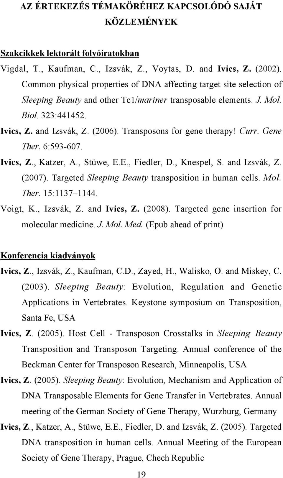 Transposons for gene therapy! Curr. Gene Ther. 6:593-607. Ivics, Z., Katzer, A., Stüwe, E.E., Fiedler, D., Knespel, S. and Izsvák, Z. (2007). Targeted Sleeping Beauty transposition in human cells.