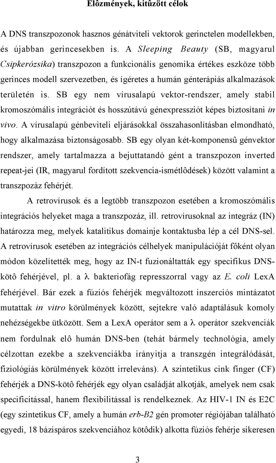 SB egy nem vírusalapú vektor-rendszer, amely stabil kromoszómális integrációt és hosszútávú génexpressziót képes biztosítani in vivo.