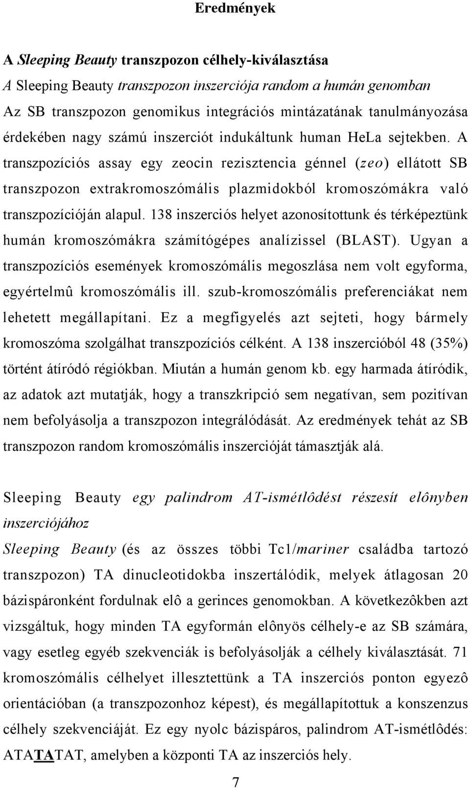 A transzpozíciós assay egy zeocin rezisztencia génnel (zeo) ellátott SB transzpozon extrakromoszómális plazmidokból kromoszómákra való transzpozícióján alapul.