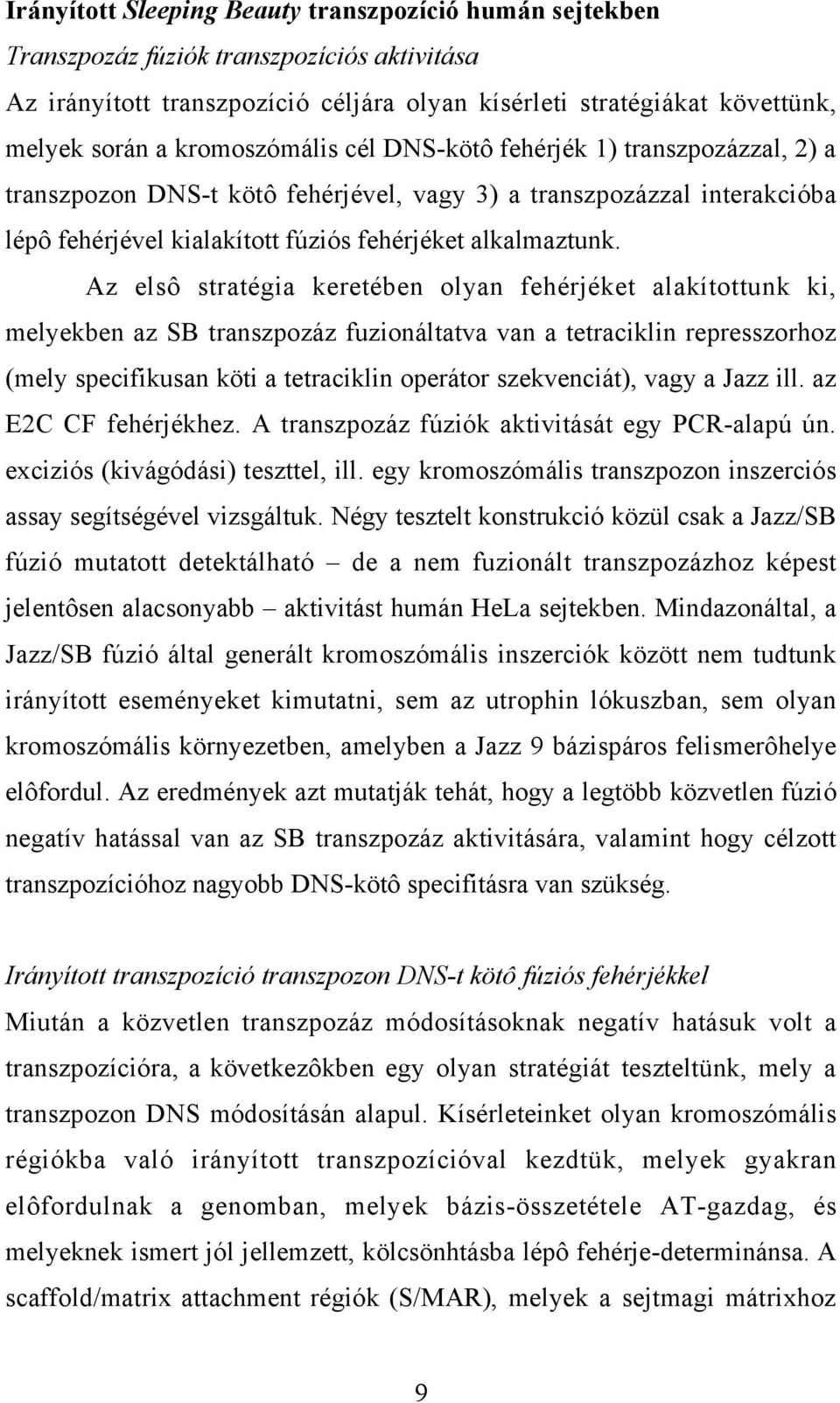 Az elsô stratégia keretében olyan fehérjéket alakítottunk ki, melyekben az SB transzpozáz fuzionáltatva van a tetraciklin represszorhoz (mely specifikusan köti a tetraciklin operátor szekvenciát),