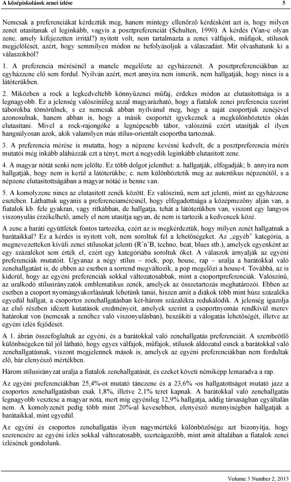 ) nyitott volt, nem tartalmazta a zenei válfajok, műfajok, stílusok megjelölését, azért, hogy semmilyen módon ne befolyásoljuk a válaszadást. Mit olvashatunk ki a válaszokból? 1.