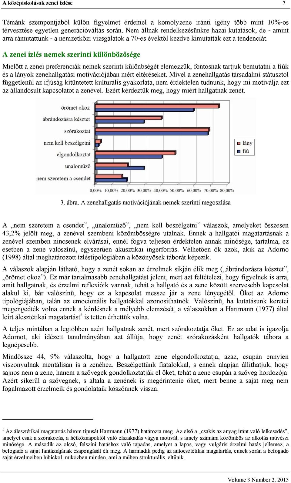 A zenei ízlés nemek szerinti különbözősége Mielőtt a zenei preferenciák nemek szerinti különbségét elemezzük, fontosnak tartjuk bemutatni a fiúk és a lányok zenehallgatási motivációjában mért