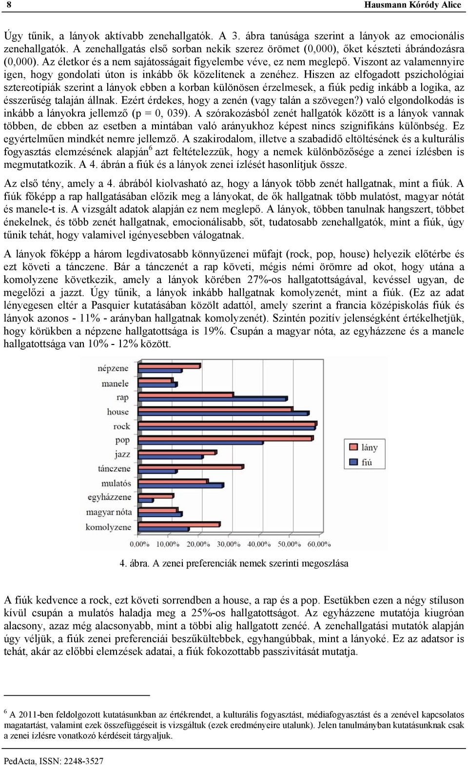 Viszont az valamennyire igen, hogy gondolati úton is inkább ők közelítenek a zenéhez.