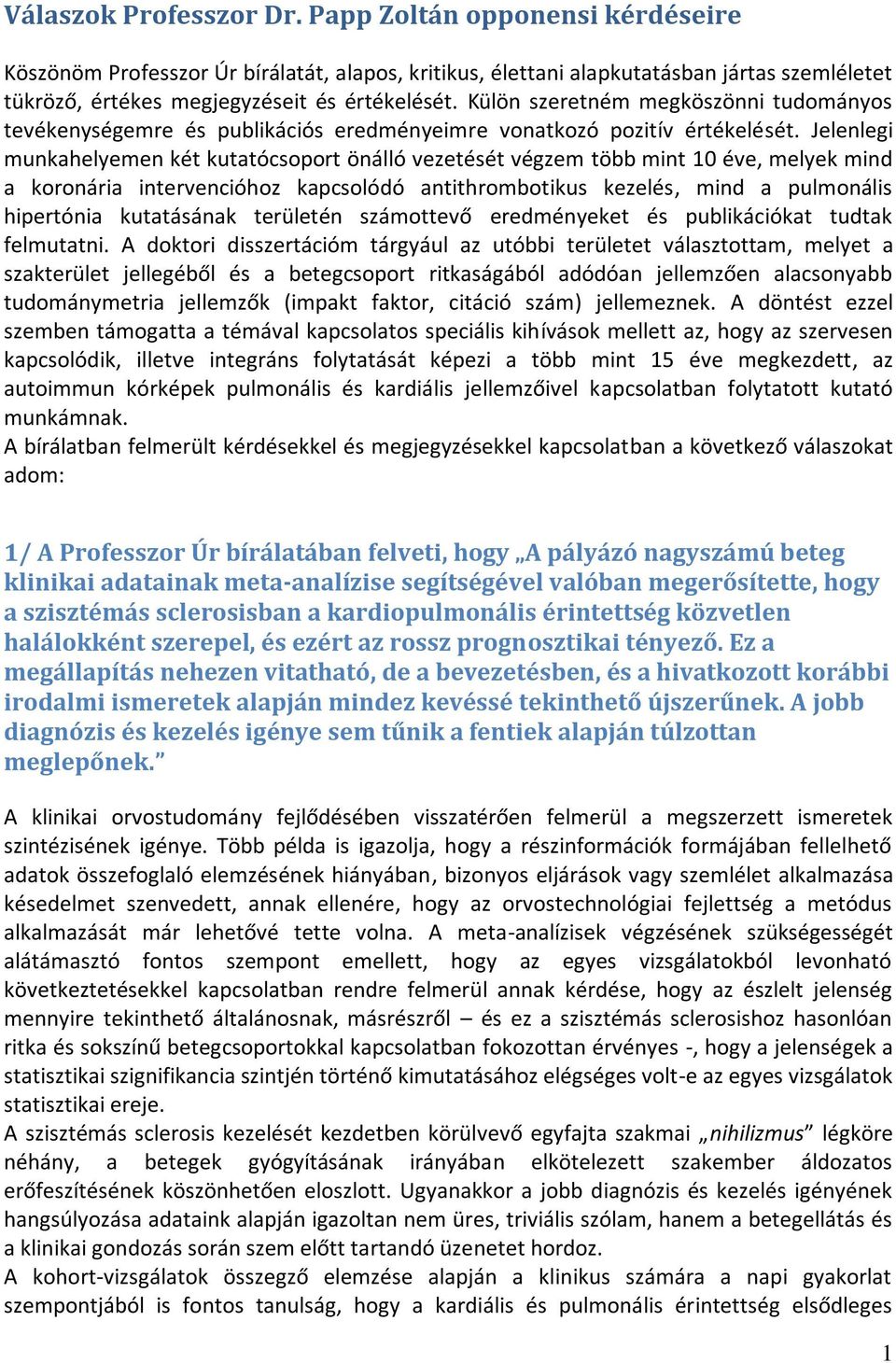 Jelenlegi munkahelyemen két kutatócsoport önálló vezetését végzem több mint 10 éve, melyek mind a koronária intervencióhoz kapcsolódó antithrombotikus kezelés, mind a pulmonális hipertónia