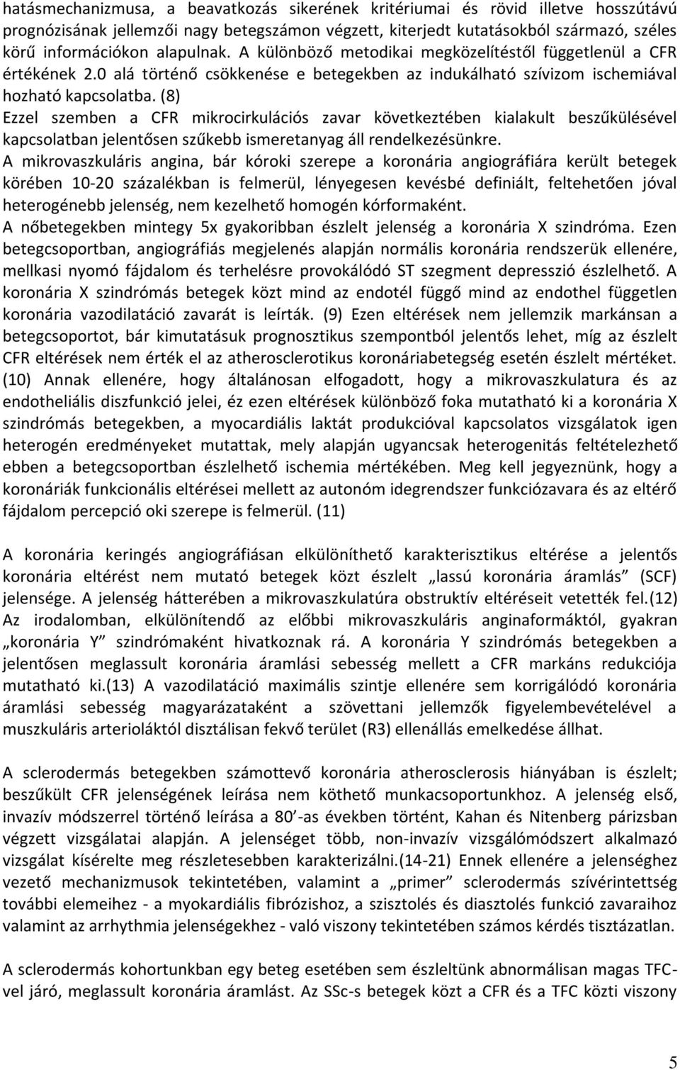 (8) Ezzel szemben a CFR mikrocirkulációs zavar következtében kialakult beszűkülésével kapcsolatban jelentősen szűkebb ismeretanyag áll rendelkezésünkre.