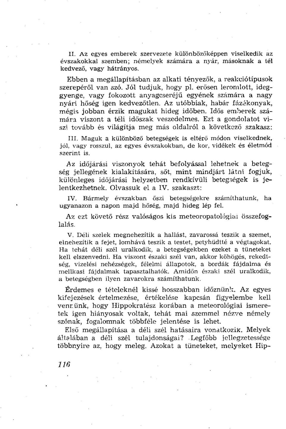 erősen leromlott, ideggyenge, vagy fokozott anyagcseréjű egyének számára a nagy nyári hőség igen kedvezőtlen. Az utóbbiak, habár fázékonyak, mégis jobban érzik magukat hideg időben.