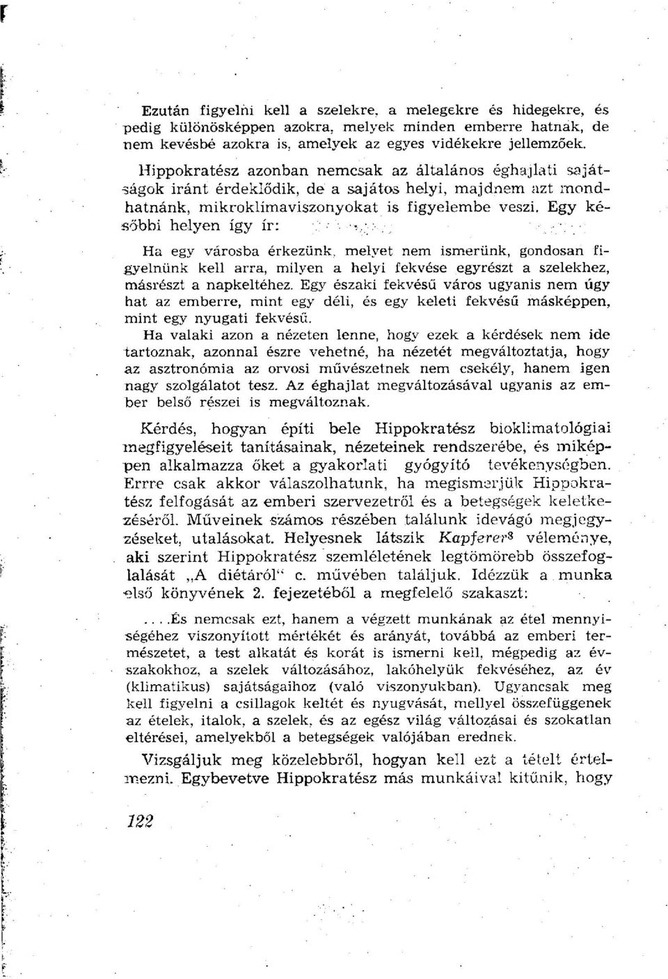 Egy későbbi helyen így ír: Ha egy városba érkezünk, melyet nem ismerünk, gondosan figyelnünk kell arra, milyen a helyi fekvése egyrészt a szelekhez, másrészt a napkeltéhez.