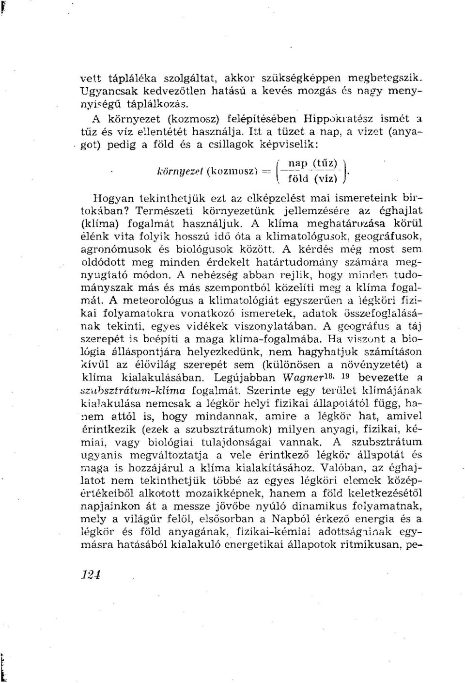 Itt a tüzet a nap, a vizet (anyagot) pedig a föld és a csillagok képviselik: környezel (kozmosz) = nap (tűz) föld (víz) ) Hogyan tekinthetjük ezt az elképzelést mai ismereteink birtokában?