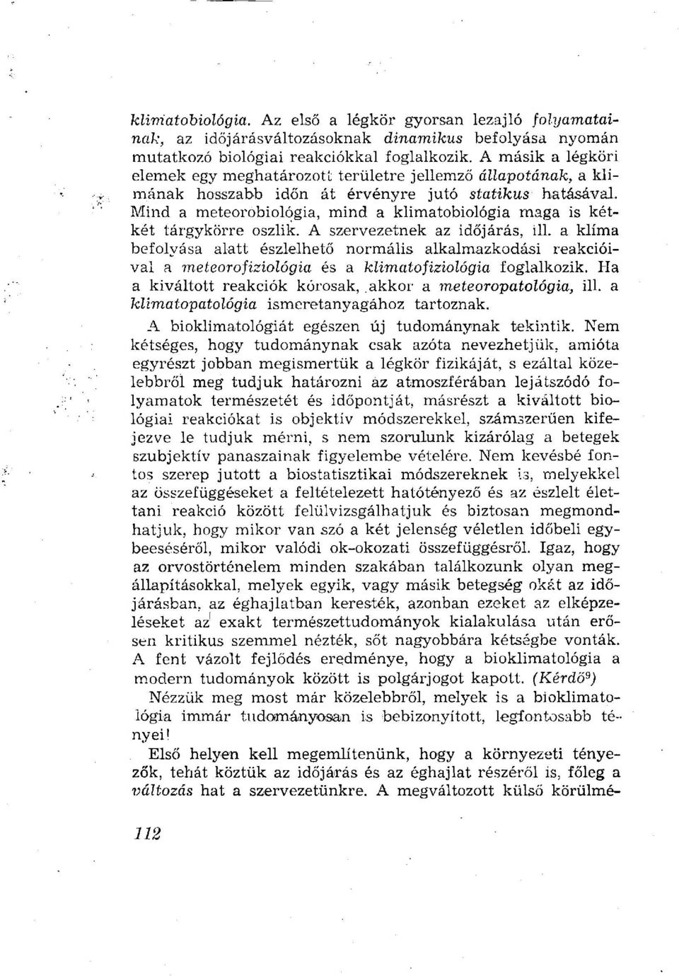 Mind a meteorobiológia, mind a klimatobiológia maga is kétkét tárgykörre oszlik. A szervezetnek az időjárás, ill.