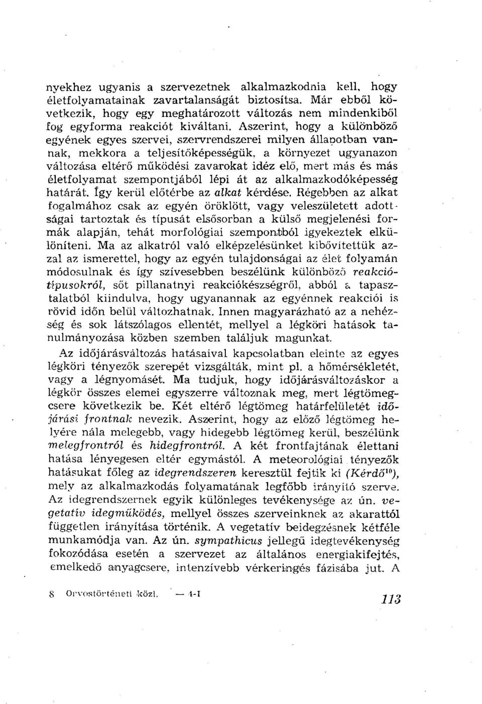 Aszerint, hogy a különböző egyének egyes szervei, szervrendszerei milyen állapotban vannak, mekkora a teljesítőképességük, a környezet ugyanazon változása eltérő működési zavarokat idéz elő, mert más