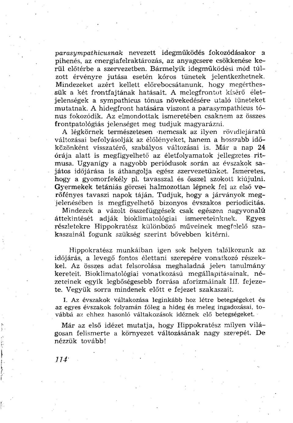 A melegfrontot kísérő életjelenségek a sympathicus tónus növekedésére utaló tüneteket mutatnak. A hidegfront hatására viszont a parasympathicus tónus fokozódik.