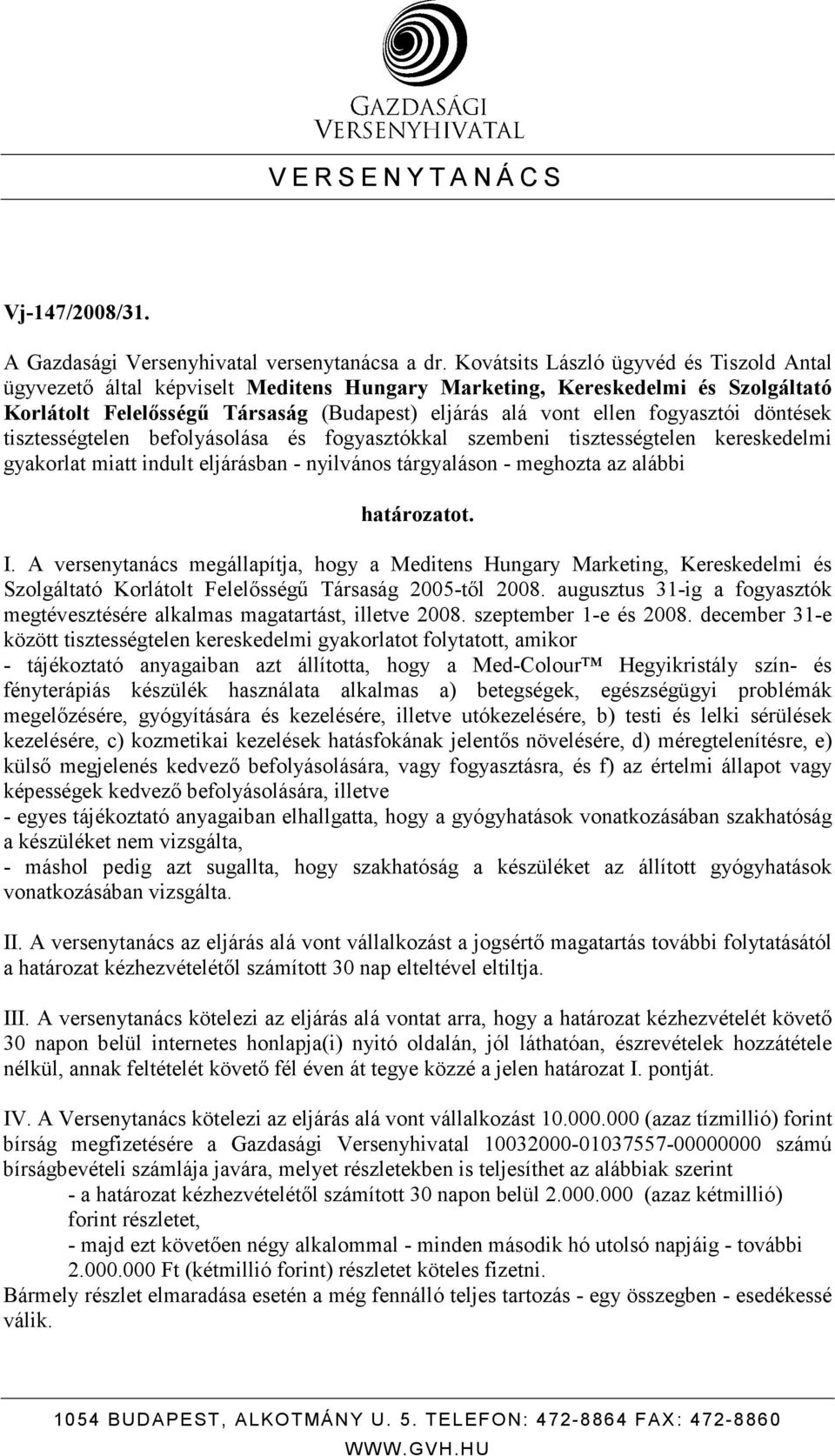 döntések tisztességtelen befolyásolása és fogyasztókkal szembeni tisztességtelen kereskedelmi gyakorlat miatt indult eljárásban - nyilvános tárgyaláson - meghozta az alábbi határozatot. I.