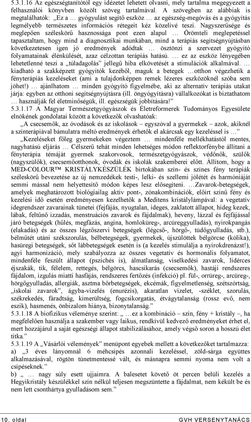 Nagyszerősége és meglepıen széleskörő hasznossága pont ezen alapul Örömteli meglepetéssel tapasztaltam, hogy mind a diagnosztikai munkában, mind a terápiás segítségnyújtásban következetesen igen jó